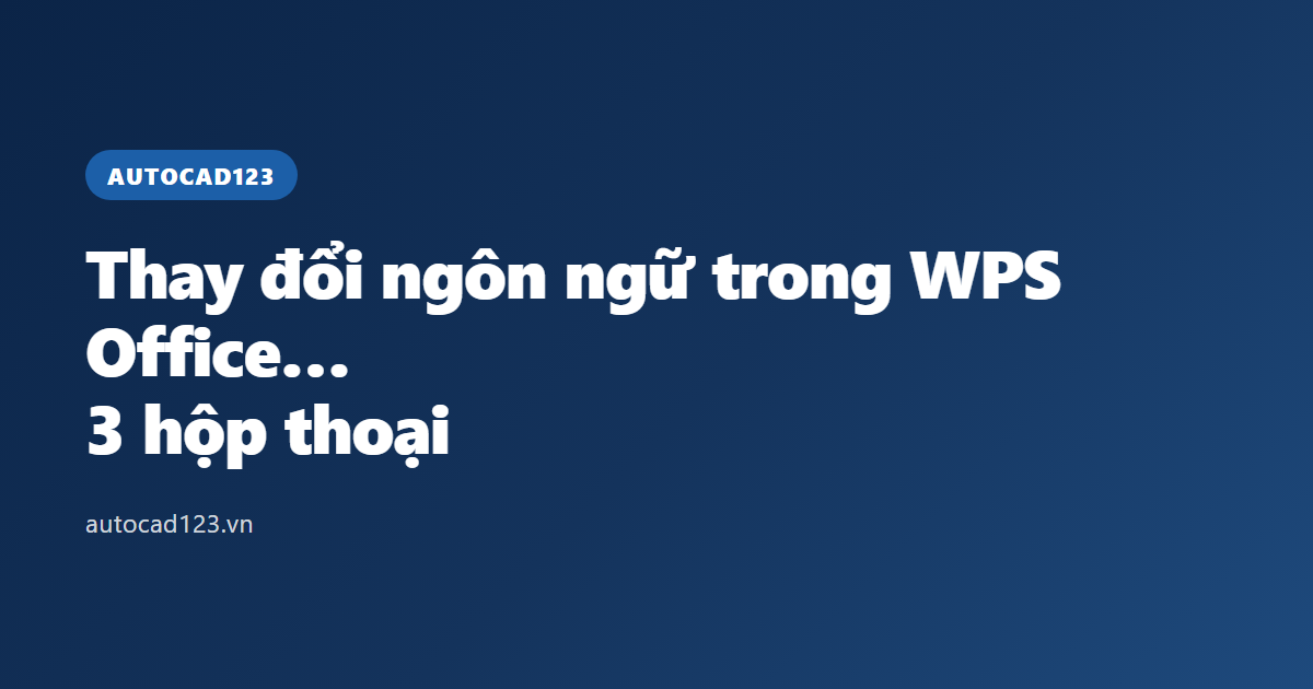 Thay đổi ngôn ngữ trong WPS Office trên máy tính: 3 hộp thoại