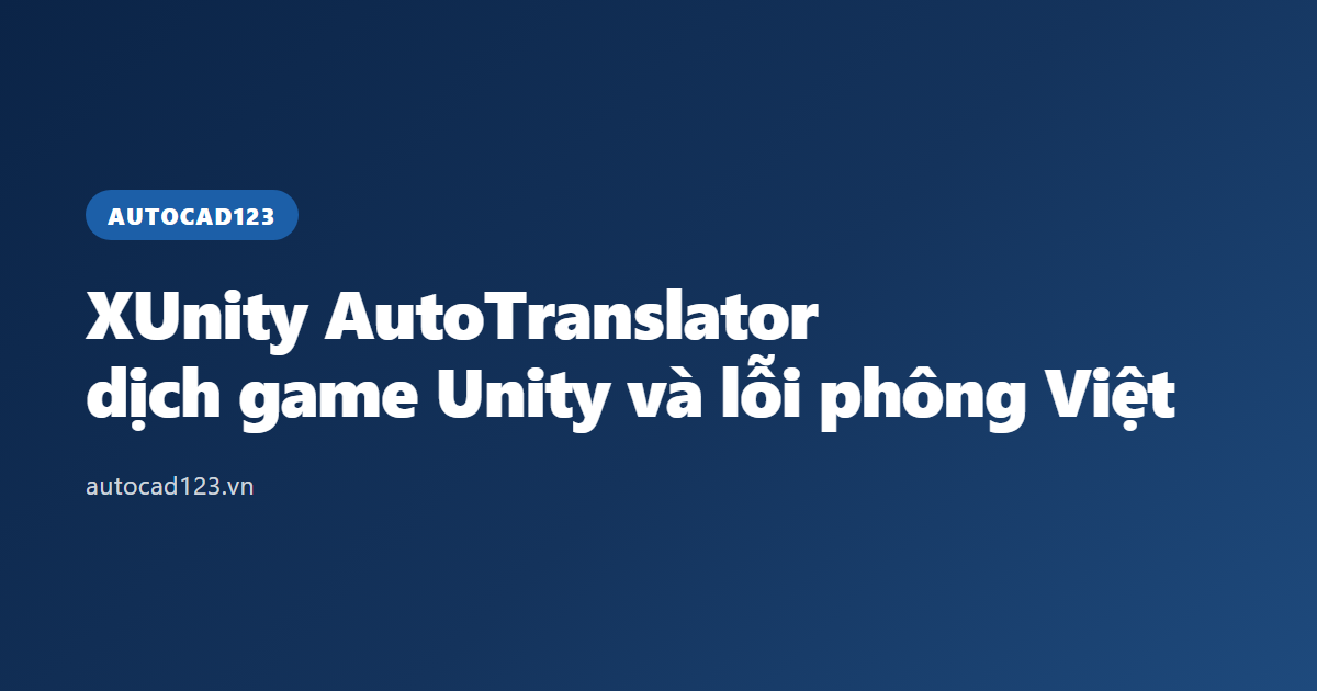 XUnity AutoTranslator: dịch game Unity và lỗi phông Việt