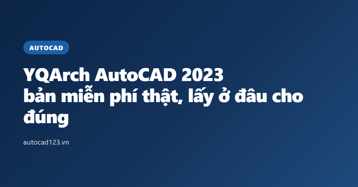 YQArch AutoCAD 2023: bản miễn phí thật, lấy ở đâu cho đúng